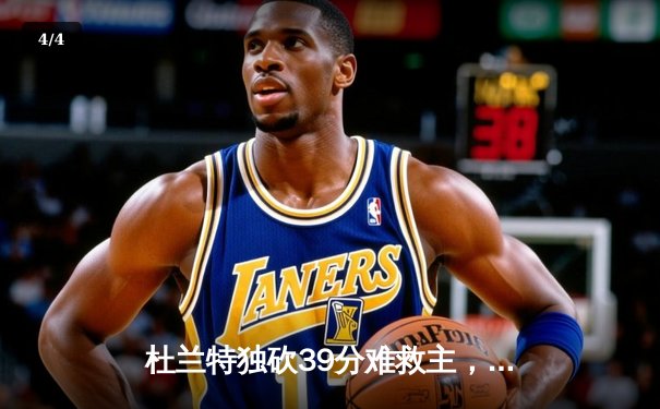 杜兰特独砍39分难救主，凯尔特人双探花合砍62分力克太阳迎六连胜 - 4