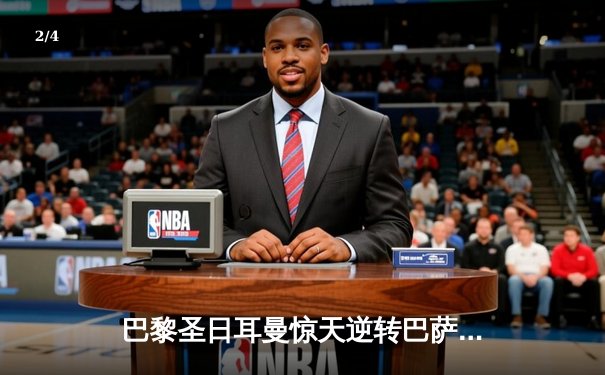 巴黎圣日耳曼惊天逆转巴萨，姆巴佩双响率队晋级四强 - 2