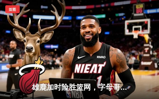 雄鹿加时险胜篮网，字母哥44分统治攻防，利拉德关键时刻救主
