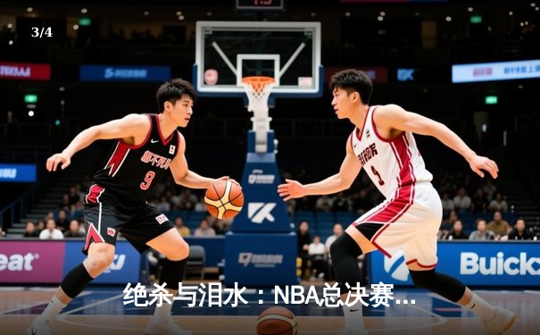 绝杀与泪水：NBA总决赛抢七之夜的传奇诞生 - 3